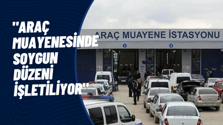 Kenanoğlu: “Araç muayenesinde soygun düzeni işletiliyor”