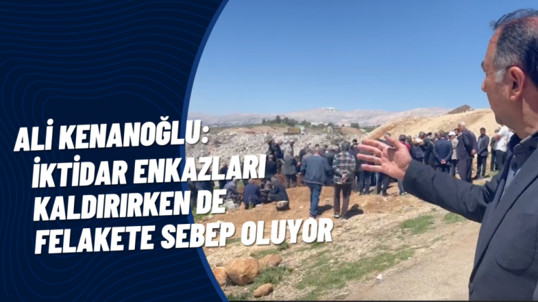 Kenanoğlu: İktidar enkazları kaldırırken de felakete sebep oluyor