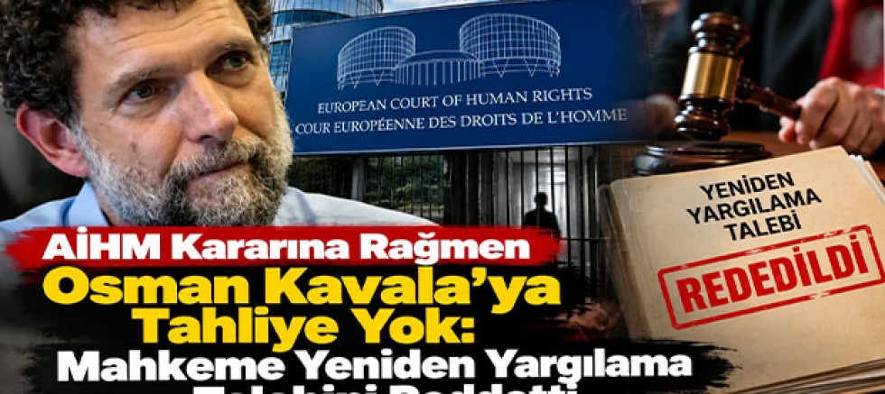 AİHM Kararına Rağmen Osman Kavala’ya Tahliye Yok: Mahkeme Yeniden Yargılama Talebini Reddetti