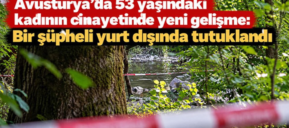 Avusturya'da 53 yaşındaki kadının cinayetinde yeni gelişme: Bir şüpheli yurt dışında tutuklandı