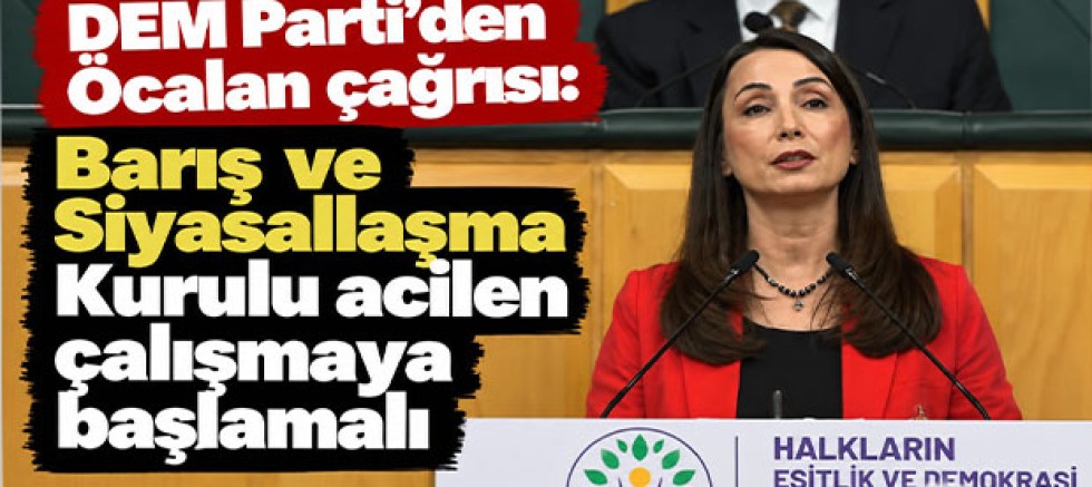 DEM Parti'den Öcalan çağrısı: Barış ve Siyasallaşma Kurulu acilen çalışmaya başlamalı
