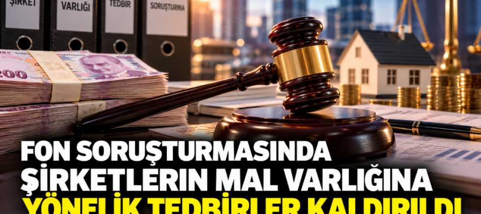 Fon Soruşturmasında Şirketlerin Mal Varlığına Yönelik Tedbirler Kaldırıldı