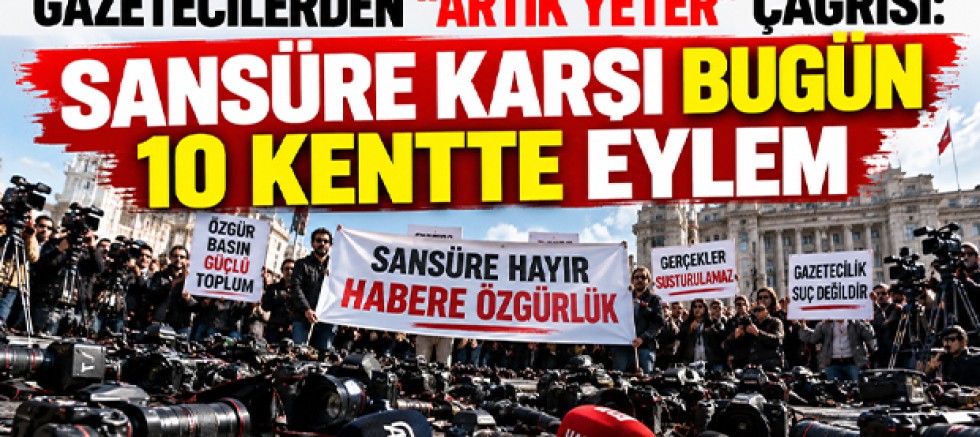 Gazetecilerden “Artık Yeter” Çağrısı: Sansüre Karşı Bugün 10 Kentte Eylem