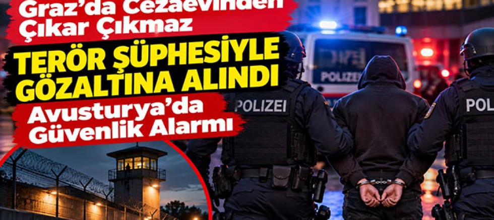 Graz’da Cezaevinden Çıkar Çıkmaz Terör Şüphesiyle Gözaltına Alındı: Avusturya’da Güvenlik Alarmı