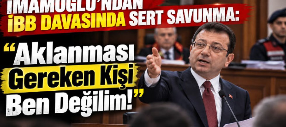 İmamoğlu’ndan İBB Davasında Sert Savunma: “Aklanması Gereken Kişi Ben Değilim!”