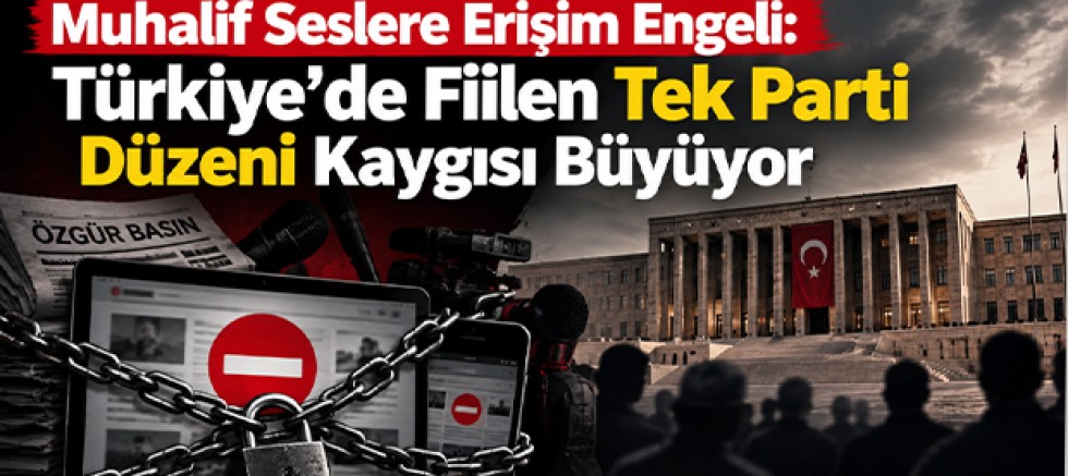 Muhalif Seslere Erişim Engeli: Türkiye’de Fiilen Tek Parti Düzeni Kaygısı Büyüyor
