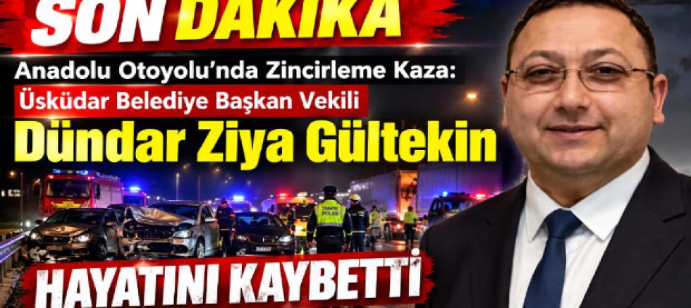 Son Dakika | Anadolu Otoyolu’nda Zincirleme Kaza: Üsküdar Belediye Başkan Vekili Dündar Ziya Gültekin Hayatını Kaybetti