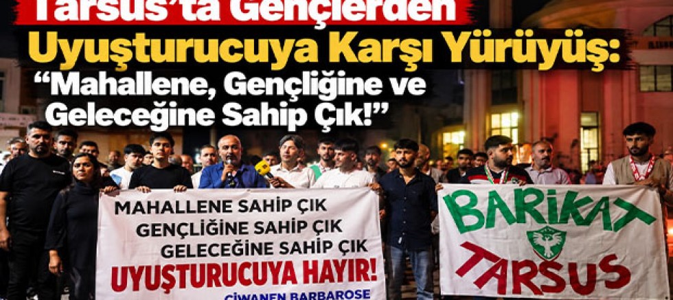 Tarsus’ta Gençlerden Uyuşturucuya Karşı Yürüyüş: “Mahallene, Gençliğine ve Geleceğine Sahip Çık!”