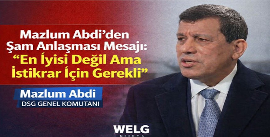 Mazlum Abdi’den Şam Anlaşması Mesajı: “En İyisi Değil Ama İstikrar İçin Gerekli”