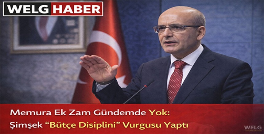 “Memura Ek Zam Gündemde Yok: Şimşek ‘Bütçe Disiplini’ Vurgusu Yaptı”