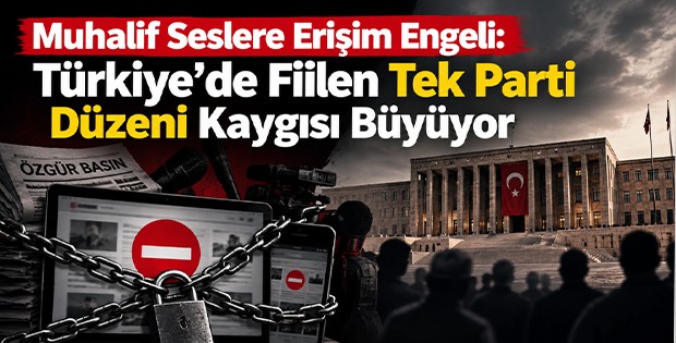 Muhalif Seslere Erişim Engeli: Türkiye’de Fiilen Tek Parti Düzeni Kaygısı Büyüyor