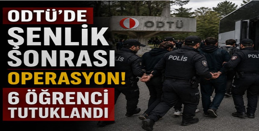ODTÜ’de Şenlik Sonrası Operasyon: 6 Öğrenci Tutuklandı