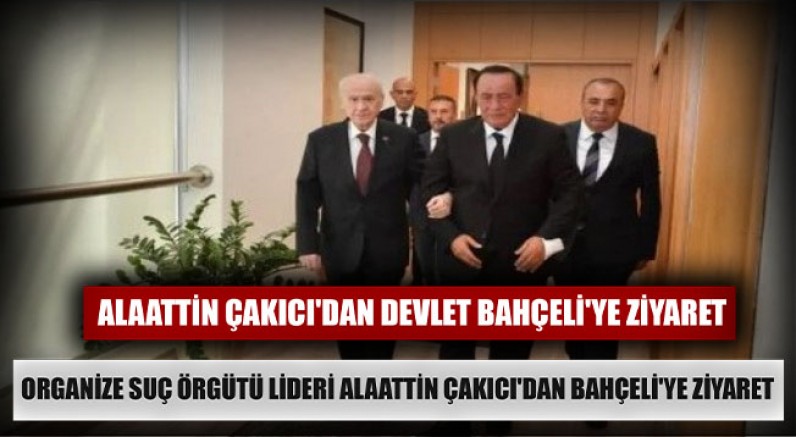 Organize suç örgütü lideri Alaattin Çakıcı'dan Devlet Bahçeli'ye ziyaret