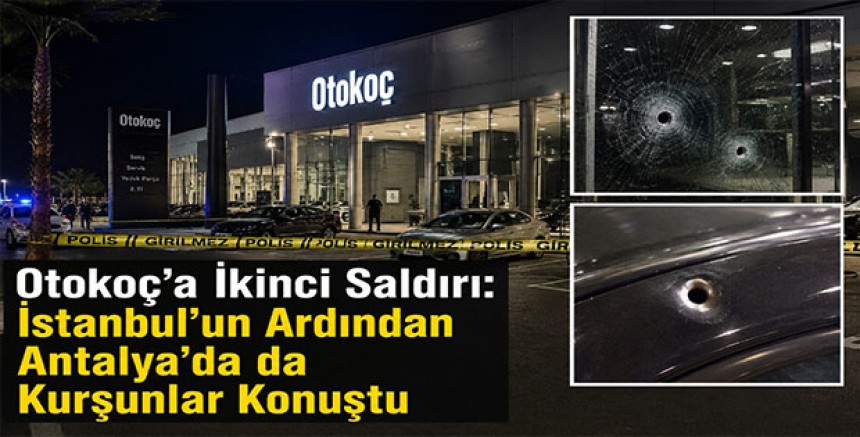 Otokoç'a İkinci Saldırı: İstanbul'un Ardından Antalya'da da Kurşunlar Konuştu