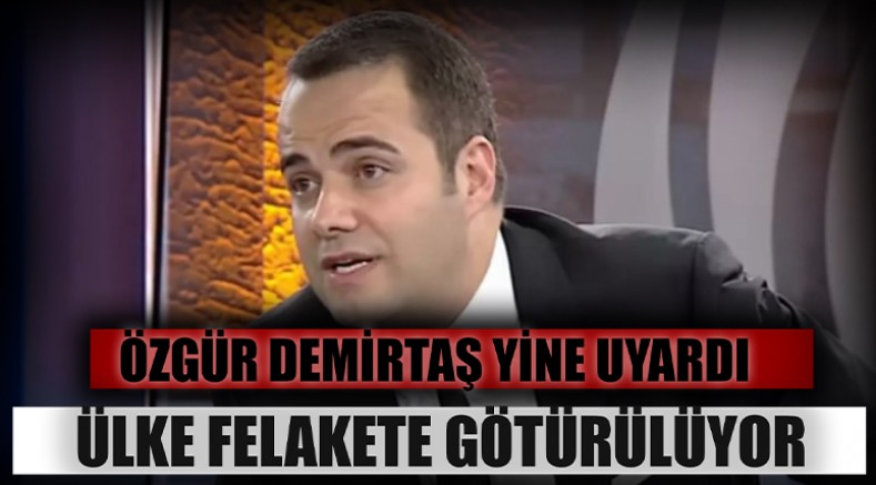 Özgür Demirtaş uyardı! Ülke felakete götürülüyor 