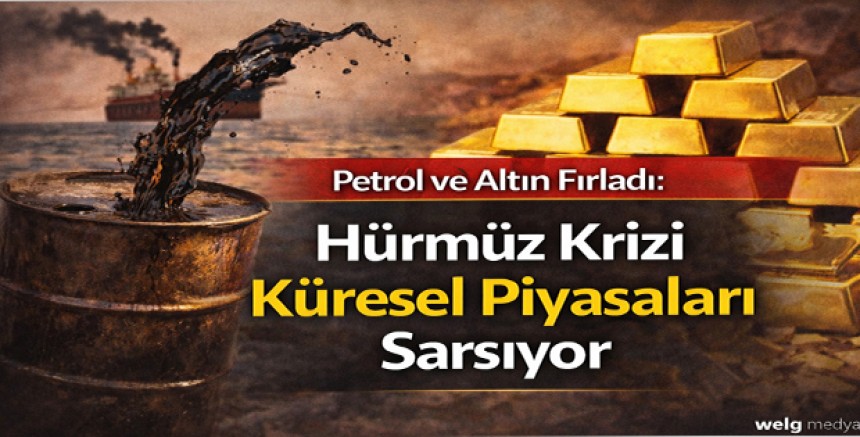 Petrol ve Altın Fırladı: Hürmüz Krizi Küresel Piyasaları Sarsıyor