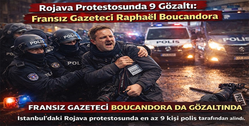 Rojava Protestosunda 9 Gözaltı: Fransız Gazeteci Raphaël Boucandora da Gözaltına Alındı