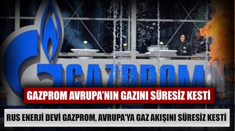 Rus enerji devi Gazprom, Avrupa'ya gaz akışını 'süresiz' kestiğini duyurdu