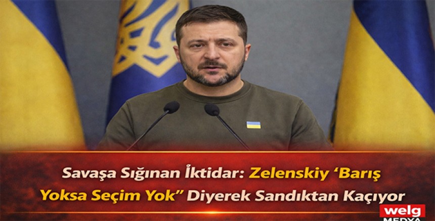 Savaşa Sığınan İktidar: Zelenskiy “Barış Yoksa Seçim Yok” Diyerek Sandıktan Kaçıyor