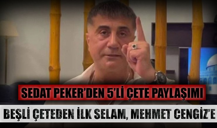 Sedat Peker'den Beşli Çeteye İlk Selam, Mehmet Cengiz’e 