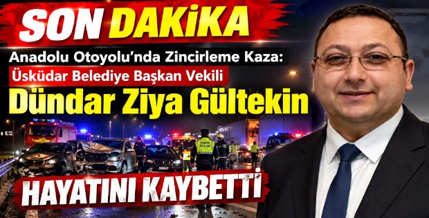 Son Dakika | Anadolu Otoyolu’nda Zincirleme Kaza: Üsküdar Belediye Başkan Vekili Dündar Ziya Gültekin Hayatını Kaybetti