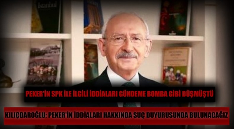 Son Dakika: Kılıçdaroğlu Peker'in iddiaları hakkında suç duyurusunda bulunacağız 