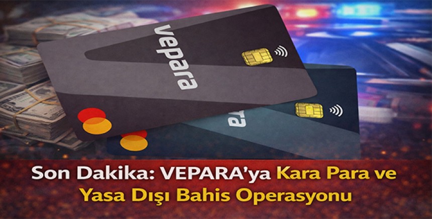 Son Dakika: VEPARA’ya Kara Para ve Yasa Dışı Bahis Operasyonu