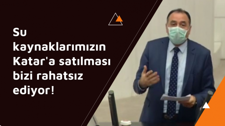 Su kaynaklarımızın Katar’a satılması bizi rahatsız ediyor!