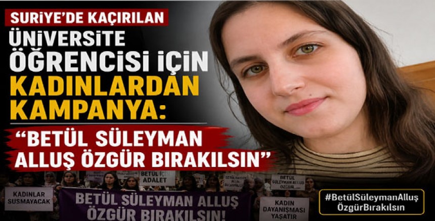 Suriye’de Kaçırılan Üniversite Öğrencisi İçin Kadınlardan Kampanya: “Betül Süleyman Alluş Özgür Bırakılsın”