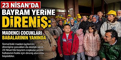 23 Nisan’da Bayram Yerine Direniş: Madenci Çocukları Babalarının Yanında