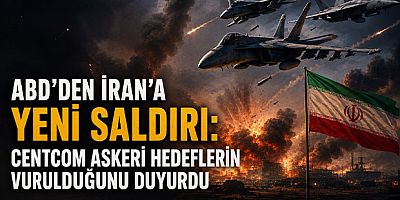 ABD'den İran'a Yeni Saldırı: CENTCOM Askeri Hedeflerin Vurulduğunu Duyurdu