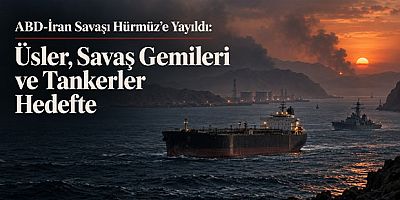 ABD-İran Savaşı Hürmüz’e Yayıldı: Üsler, Savaş Gemileri ve Tankerler Hedefte