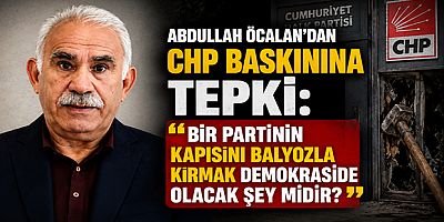 Abdullah Öcalan’dan CHP Baskınına Tepki: “Bir Partinin Kapısını Balyozla Kırmak Demokraside Olacak Şey midir?”