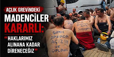 Açlık Grevindeki Madenciler Kararlı: “Haklarımız Alınana Kadar Direneceğiz”