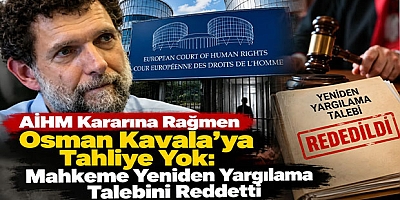 AİHM Kararına Rağmen Osman Kavala’ya Tahliye Yok: Mahkeme Yeniden Yargılama Talebini Reddetti
