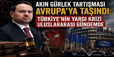 Akın Gürlek Tartışması Avrupa’ya Taşındı: Türkiye’nin Yargı Krizi Uluslararası Gündemde