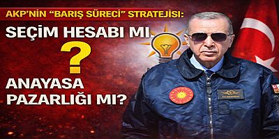 AKP’nin “Barış Süreci” Stratejisi: Seçim Hesabı mı, Anayasa Pazarlığı mı?