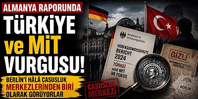 Almanya Raporunda Türkiye ve MİT Vurgusu: Berlin’i Hala Casusluk Merkezlerinden Biri Olarak Görüyorlar