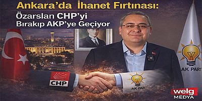 Ankara’da İhanet Fırtınası: Özarslan CHP’yi Bırakıp AKP’ye Geçiyor