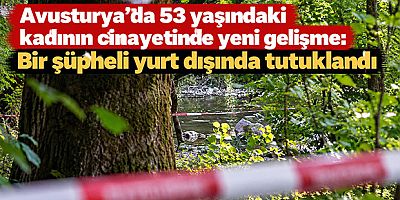 Avusturya'da 53 yaşındaki kadının cinayetinde yeni gelişme: Bir şüpheli yurt dışında tutuklandı