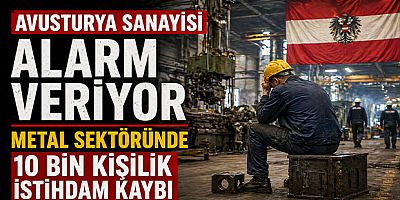 Avusturya Sanayisi Alarm Veriyor Metal Sektöründe 10 Bin Kişilik İstihdam Kaybı