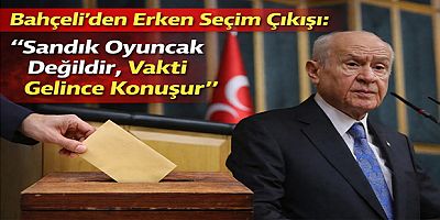 Bahçeli’den Erken Seçim Çıkışı: “Sandık Oyuncak Değildir, Vakti Gelince Konuşur”