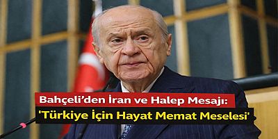 Bahçeli’den İran ve Halep Mesajı: “Türkiye İçin Hayat Memat Meselesi”