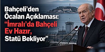 Bahçeli’den Öcalan Açıklaması: “İmralı’da Bahçeli Ev Hazır, Statü Bekliyor”