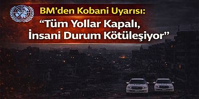BM’den Kobani Uyarısı: “Tüm Yollar Kapalı, İnsani Durum Kötüleşiyor”
