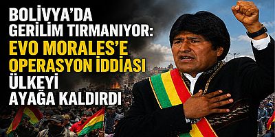 Bolivya’da Gerilim Tırmanıyor: Evo Morales’e Operasyon İddiası Ülkeyi Ayağa Kaldırdı