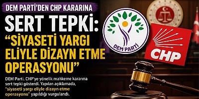 DEM Parti’den CHP Kararına Sert Tepki: “Siyaseti Yargı Eliyle Dizayn Etme Operasyonu”