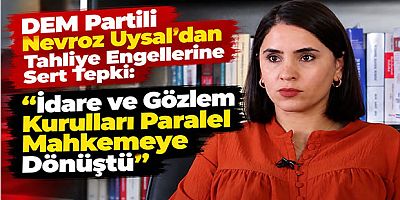 DEM Partili Nevroz Uysal’dan Tahliye Engellerine Sert Tepki: “İdare ve Gözlem Kurulları Paralel Mahkemeye Dönüştü”