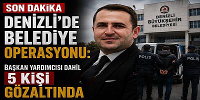 Denizli’de Belediye Operasyonu: Başkan Yardımcısı Dahil 5 Kişi Gözaltında