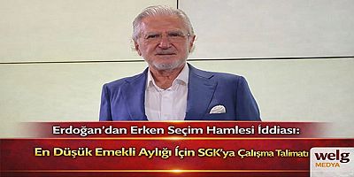 Erdoğan’dan Erken Seçim Hamlesi İddiası: En Düşük Emekli Aylığı İçin SGK’ya Çalışma Talimatı